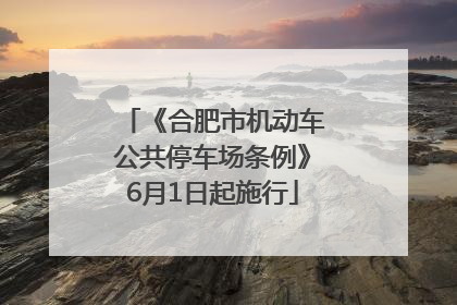 《合肥市机动车公共停车场条例》6月1日起施行
