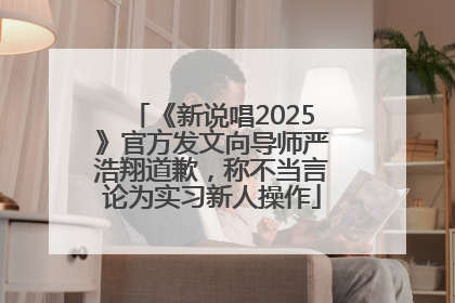 《新说唱2025》官方发文向导师严浩翔道歉，称不当言论为实习新人操作