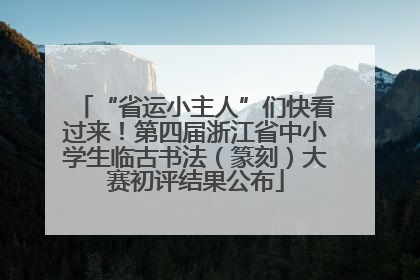 “省运小主人”们快看过来！第四届浙江省中小学生临古书法（篆刻）大赛初评结果公布