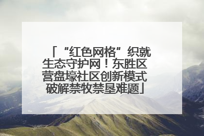 “红色网格”织就生态守护网！东胜区营盘壕社区创新模式破解禁牧禁垦难题