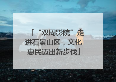 “双周影院”走进石景山区，文化惠民迈出新步伐