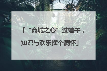 “商城之心”过端午，知识与欢乐撞个满怀