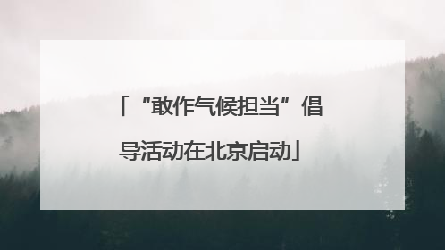 “敢作气候担当”倡导活动在北京启动