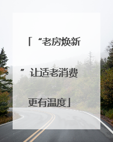 “老房焕新”让适老消费更有温度