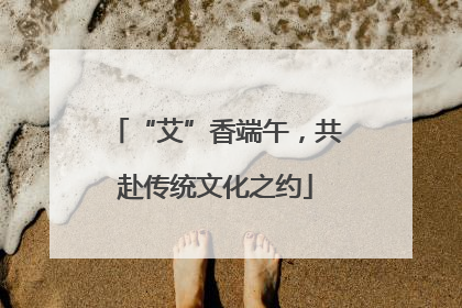 “艾”香端午，共赴传统文化之约
