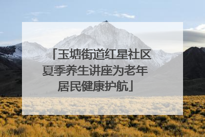 玉塘街道红星社区夏季养生讲座为老年居民健康护航