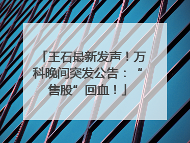 王石最新发声！万科晚间突发公告：“售股”回血！