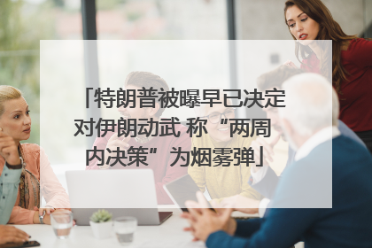 特朗普被曝早已决定对伊朗动武 称“两周内决策”为烟雾弹