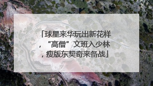 球星来华玩出新花样，“高僧”文班入少林，瘦版东契奇来备战
