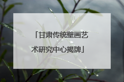 甘肃传统壁画艺术研究中心揭牌