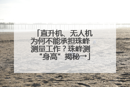 直升机、无人机为何不能承担珠峰测量工作？珠峰测“身高”揭秘→