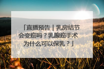 直播预告｜乳房结节会变癌吗？乳腺癌手术为什么可以保乳？