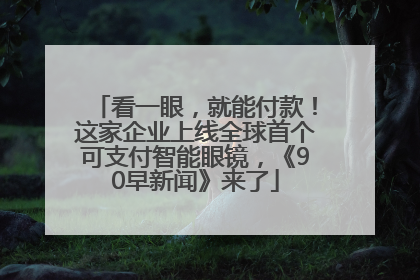 看一眼，就能付款！这家企业上线全球首个可支付智能眼镜，《90早新闻》来了