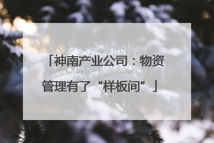 神南产业公司：物资管理有了“样板间”