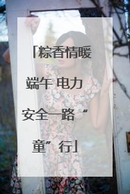 粽香情暖端午 电力安全一路“童”行