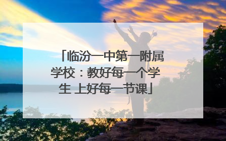 临汾一中第一附属学校：教好每一个学生 上好每一节课