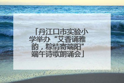丹江口市实验小学举办“艾香诵雅韵，粽情寄端阳”端午诗歌朗诵会