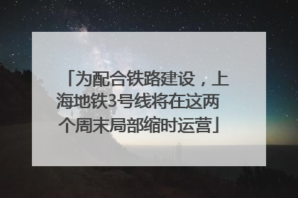 为配合铁路建设，上海地铁3号线将在这两个周末局部缩时运营