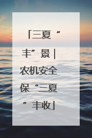 三夏“丰”景｜农机安全保“三夏”丰收