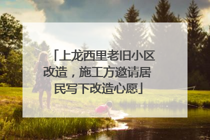 上龙西里老旧小区改造，施工方邀请居民写下改造心愿
