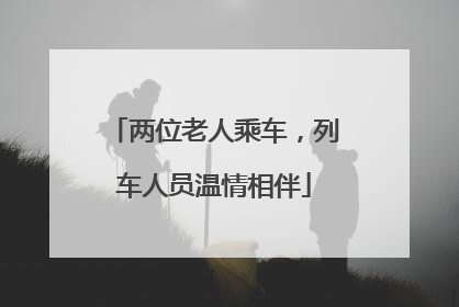两位老人乘车，列车人员温情相伴