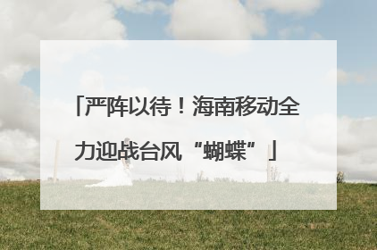 严阵以待！海南移动全力迎战台风“蝴蝶”