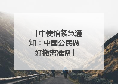 中使馆紧急通知：中国公民做好撤离准备