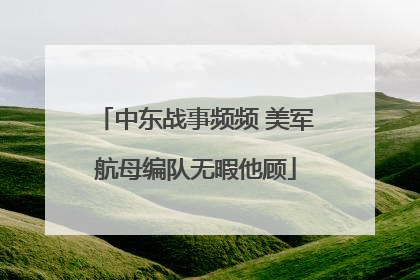 中东战事频频 美军航母编队无暇他顾