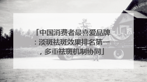中国消费者最喜爱品牌：淡斑祛斑效果排名第一，多重祛斑机制协同