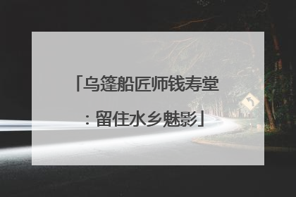乌篷船匠师钱寿堂：留住水乡魅影