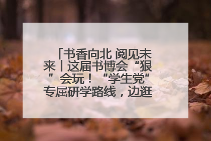 书香向北 阅见未来丨这届书博会“狠”会玩！“学生党”专属研学路线，边逛边学还能薅羊毛！