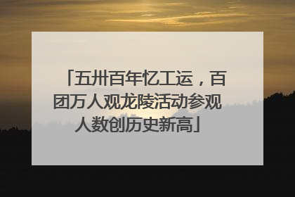 五卅百年忆工运，百团万人观龙陵活动参观人数创历史新高