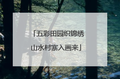 五彩田园织锦绣 山水村寨入画来