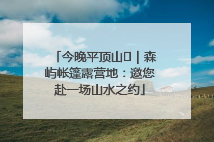 今晚平顶山⑫｜森屿帐篷露营地：邀您赴一场山水之约