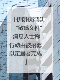 伊朗获得以“敏感文件” 消息人士称行动由被招募以定居者完成