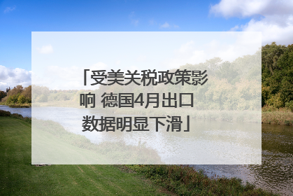 受美关税政策影响 德国4月出口数据明显下滑