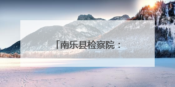 南乐县检察院：跨省联合救助 千里传递检察温情