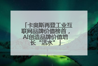 卡奥斯再登工业互联网品牌价值榜首，AI创造品牌价值增长“活水”