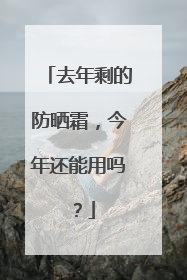 去年剩的防晒霜，今年还能用吗？