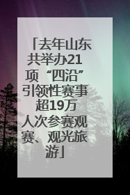 去年山东共举办21项“四沿”引领性赛事 超19万人次参赛观赛、观光旅游