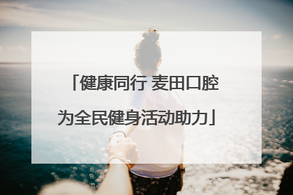 健康同行 麦田口腔为全民健身活动助力