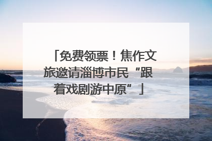 免费领票！焦作文旅邀请淄博市民“跟着戏剧游中原”