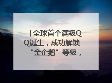 全球首个满级QQ诞生，成功解锁“金企鹅”等级，腾讯高管回应