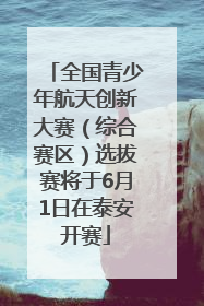全国青少年航天创新大赛（综合赛区）选拔赛将于6月1日在泰安开赛