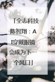 全志科技陈智翔：AI穿戴眼镜会成为下一个风口
