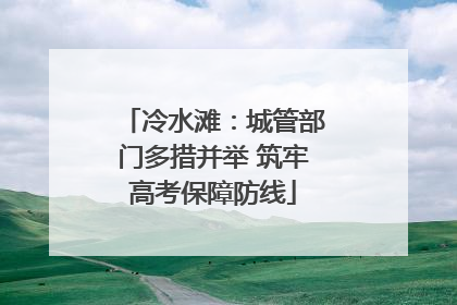 冷水滩：城管部门多措并举 筑牢高考保障防线