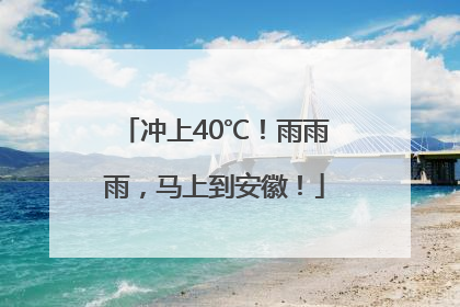 冲上40℃！雨雨雨，马上到安徽！