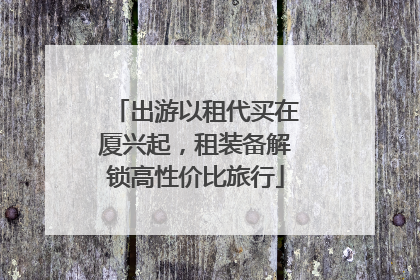 出游以租代买在厦兴起，租装备解锁高性价比旅行
