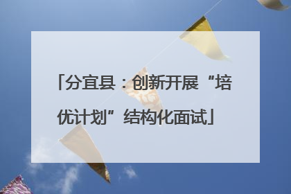 分宜县：创新开展“培优计划”结构化面试