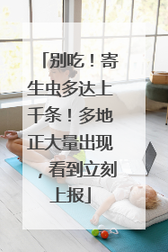 别吃！寄生虫多达上千条！多地正大量出现，看到立刻上报